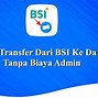 Berapa Biaya Admin Transfer Dari Mandiri Ke Bsi